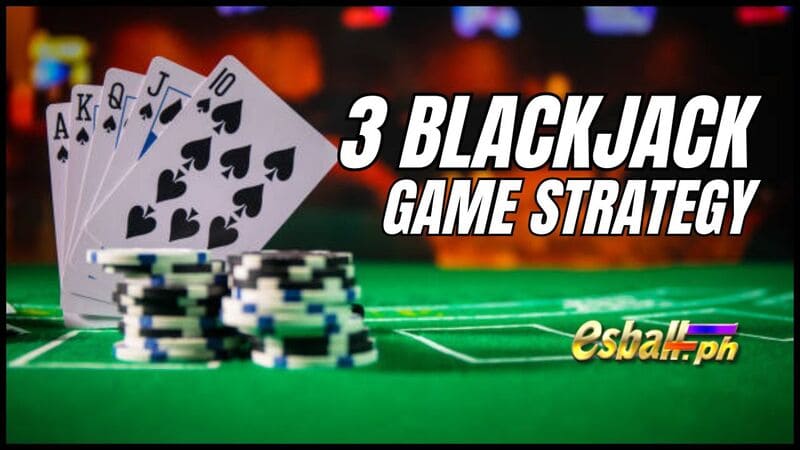 3 Blackjack Game Strategy to Booth Up Your Win Rate