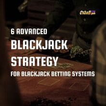 6 Advanced Blackjack Strategy for Blackjack Betting Systems