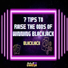 7 Tips to Raise the Odds of Winning Blackjack