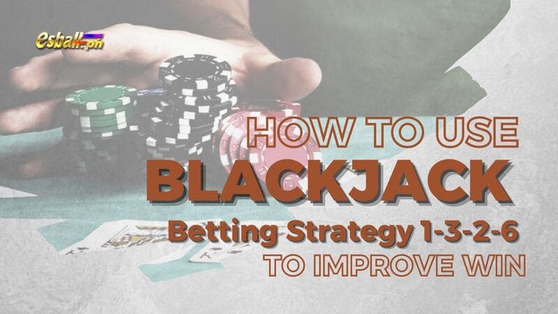How to Use Blackjack Betting Strategy 1-3-2-6 to Improve Win