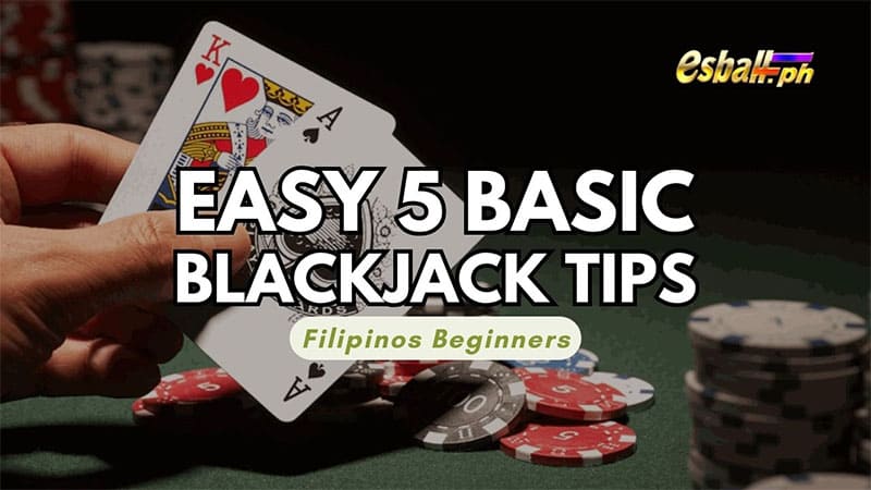 Easy 5 Basic Blackjack Tips for Filipinos Beginners