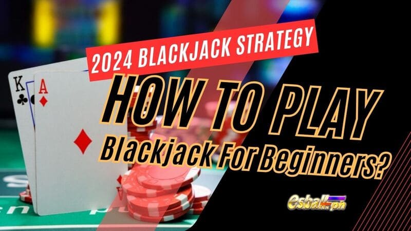 How to Play Blackjack For Beginners? 2024 Blackjack Strategy