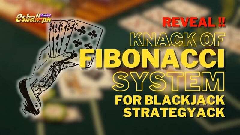 Reveal! Knack of Fibonacci System for Blackjack Strategy