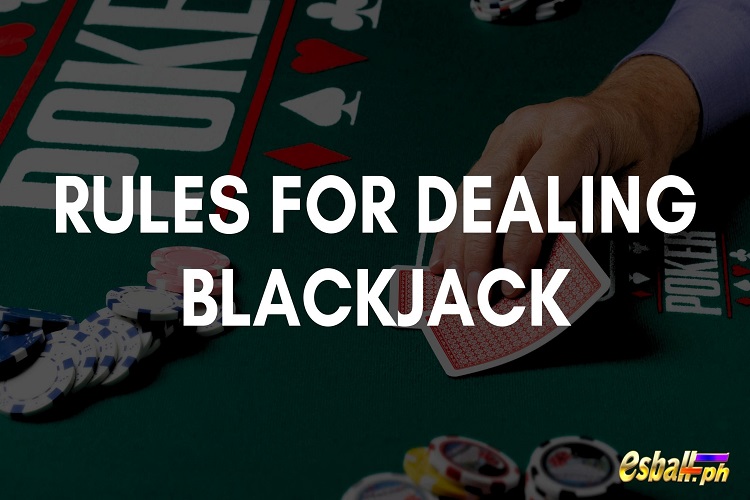 Rules For Dealing Blackjack You Must Understand