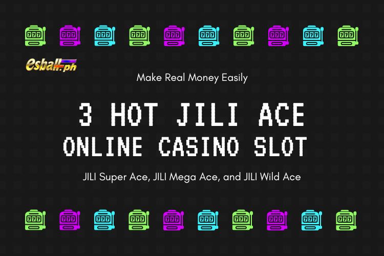3 Hot JILI Ace Online Casino Slot to Make Real Money Easily