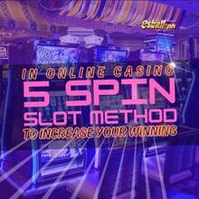 5 Spin Slot Method to Increase your Winning in Online Casino