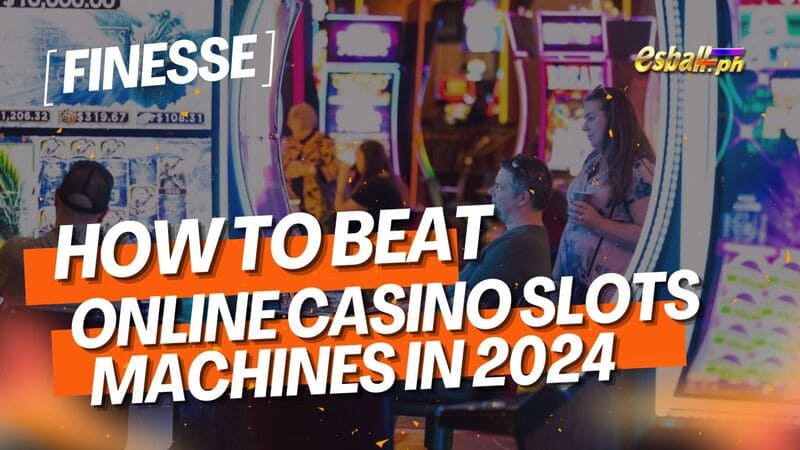 Finesse on How to Beat Online Casino Slots Machines in 2024