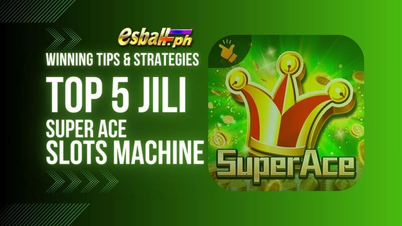 Top 5 JILI Super Ace Slots Machine Winning Tips & Strategies