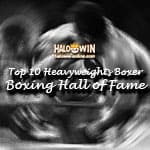 Top 10 Heavyweights Boxer from the Boxing Hall of Fame