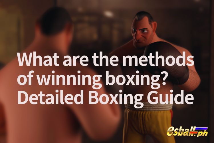 What are the methods of winning boxing? Detailed Boxing Guide