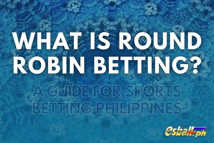 What is Round Robin Betting? A Guide for Sports Betting Philippines
