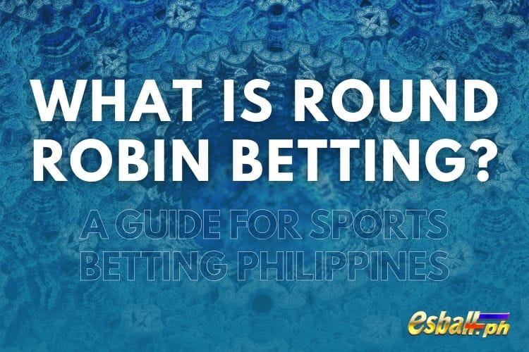 What is Round Robin Betting? A Guide for Sports Betting Philippines