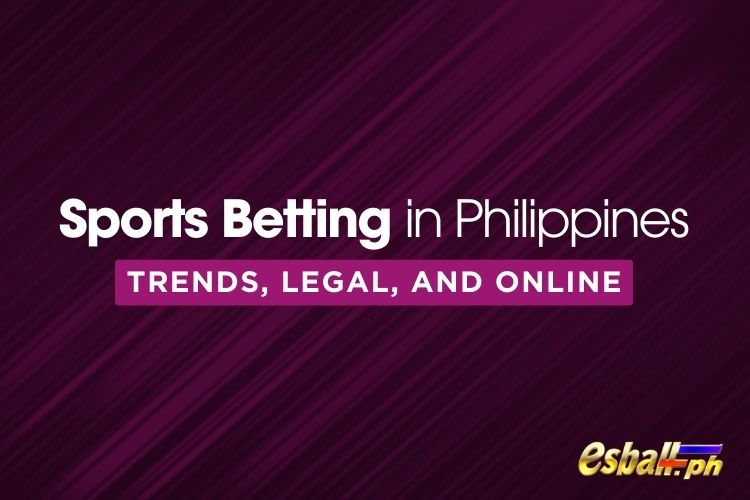Sports Betting in Philippines: Trends, legal, and Online
