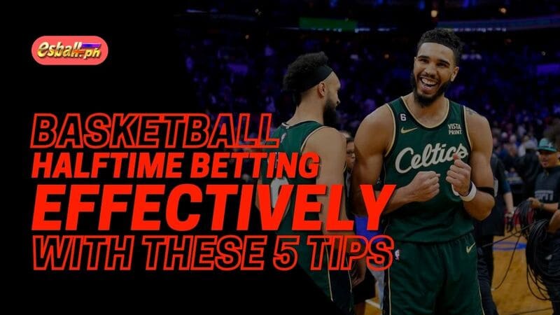 Basketball Halftime Betting Effectively with These 5 Tips
