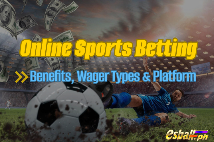 Online Sports Betting - Benefits, Wager Types & Platform
