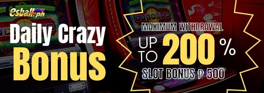 Crazy Daily Bonus 200%, Max Withdrawal FREE Slot Bonus ₱500